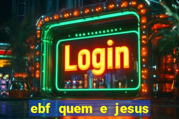 ebf quem e jesus ebf jesus meu super heroi